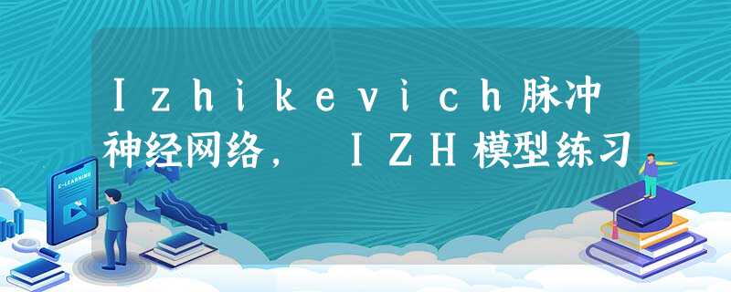 Izhikevich脉冲神经网络, IZH模型练习 Izhikevich脉冲神经网络, IZH模型练习
