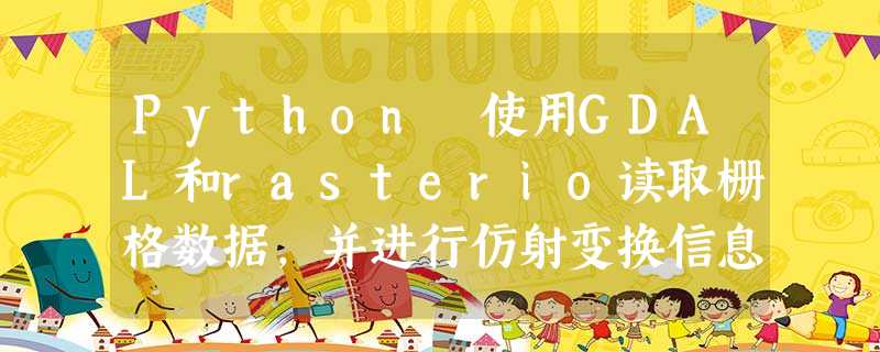 Python 使用GDAL和rasterio读取栅格数据,并进行仿射变换信息的相互转换 Python 使用GDAL和rasterio读取栅格数据,并进行仿射变换信息的相互转换