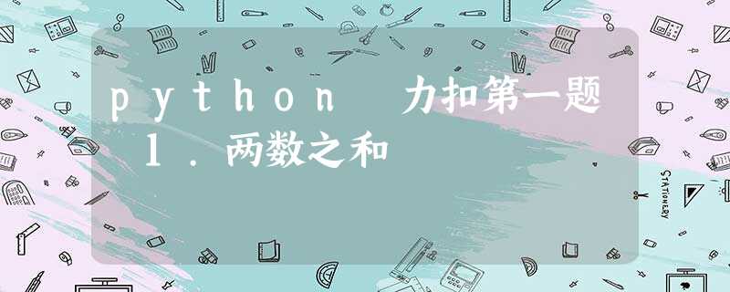 python 力扣第一题 1.两数之和 python 力扣第一题 1.两数之和