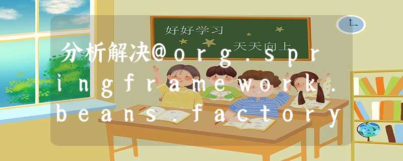 分析解决@org.springframework.beans.factory.annotation.Autowired(required=true)问题 分析解决@org.springframework.beans.factory.annotation.Autowired(required=true)问题