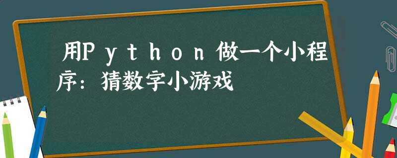用Python做一个小程序:猜数字小游戏 用Python做一个小程序:猜数字小游戏