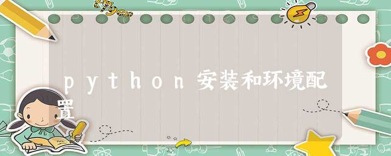 python安装和环境配置 python安装和环境配置