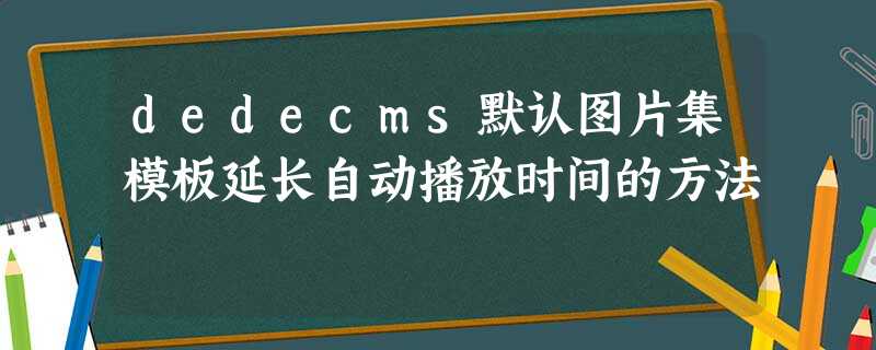 dedecms默认图片集模板延长自动播放时间的方法 dedecms默认图片集模板延长自动播放时间的方法