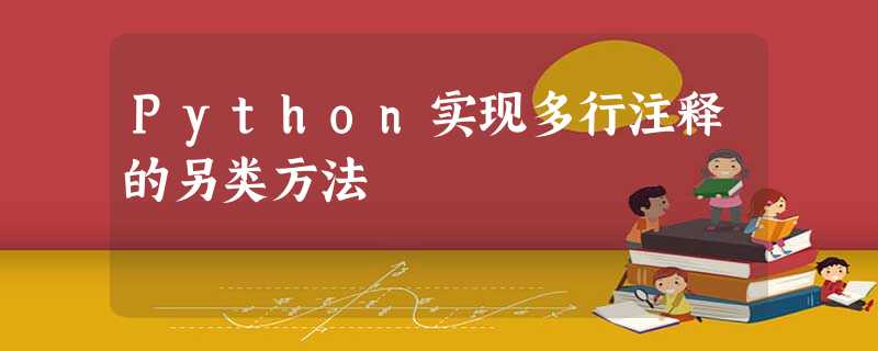 Python实现多行注释的另类方法 Python实现多行注释的另类方法