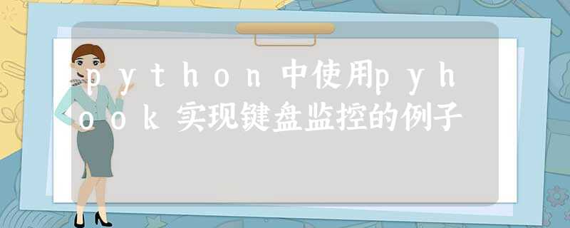 python中使用pyhook实现键盘监控的例子 python中使用pyhook实现键盘监控的例子