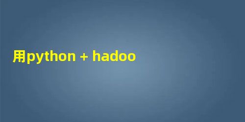 用python + hadoop streaming 分布式编程(一) 用python + hadoop streaming 分布式编程(一)
