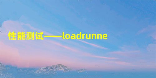 性能测试——loadrunner 性能测试——loadrunner