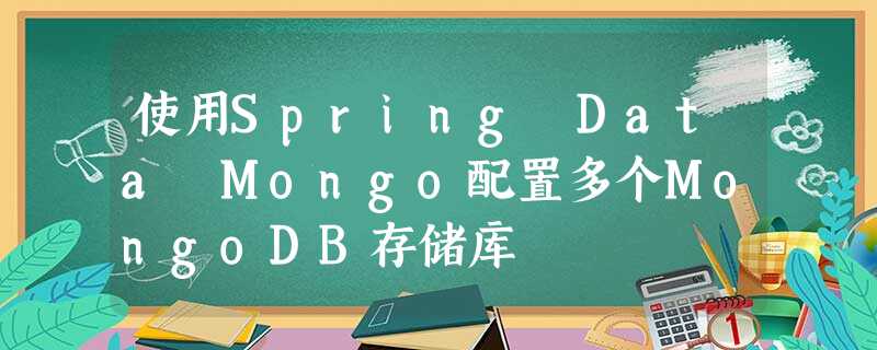 使用Spring Data Mongo配置多个MongoDB存储库 使用Spring Data Mongo配置多个MongoDB存储库