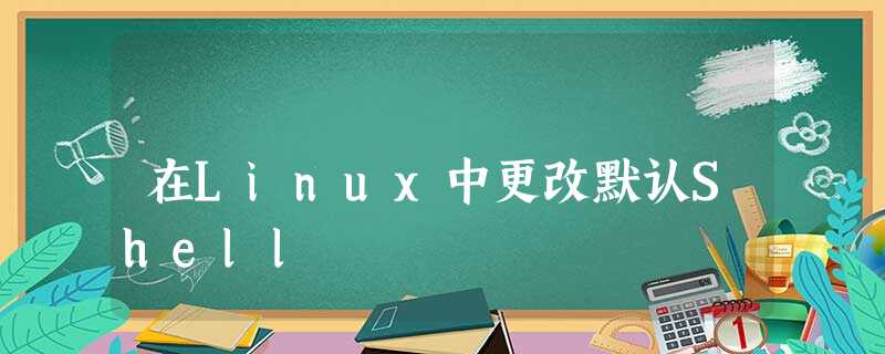 在Linux中更改默认Shell 在Linux中更改默认Shell