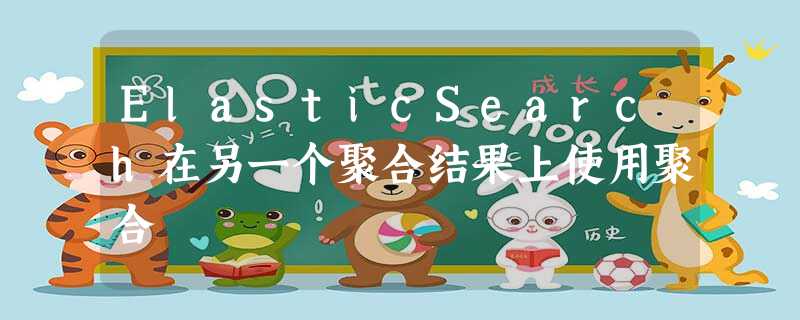 ElasticSearch在另一个聚合结果上使用聚合 ElasticSearch在另一个聚合结果上使用聚合