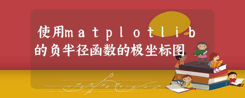 使用matplotlib的负半径函数的极坐标图 使用matplotlib的负半径函数的极坐标图