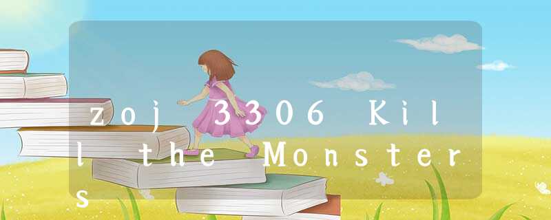 zoj 3306 Kill the Monsters zoj 3306 Kill the Monsters