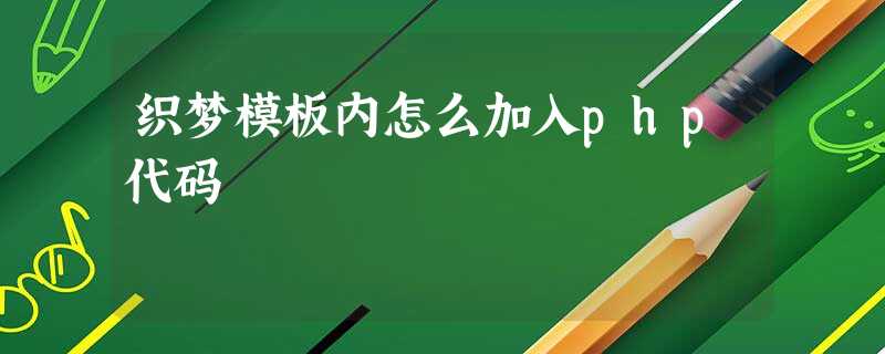 织梦模板内怎么加入php代码 织梦模板内怎么加入php代码
