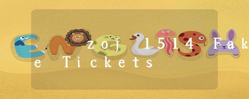 zoj 1514 Fake Tickets zoj 1514 Fake Tickets