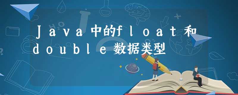 Java中的float和double数据类型 Java中的float和double数据类型
