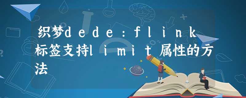 织梦dede:flink标签支持limit属性的方法 织梦dede:flink标签支持limit属性的方法