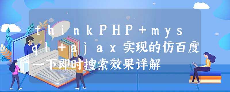thinkPHP+mysql+ajax实现的仿百度一下即时搜索效果详解 thinkPHP+mysql+ajax实现的仿百度一下即时搜索效果详解