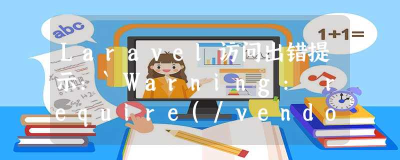 Laravel访问出错提示:`Warning: require(/vendor/autoload.php): failed to open stream: No such file or di解决方法 Laravel访问出错提示:`Warning: require(/vendor/autoload.php): failed to open stream: No such file or di解决方法