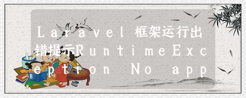 Laravel框架运行出错提示RuntimeException No application encryption key has been specified.解决方法 Laravel框架运行出错提示RuntimeException No application encryption key has been specified.解决方法