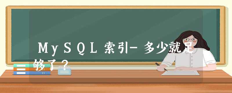 MySQL索引-多少就足够了? MySQL索引-多少就足够了?