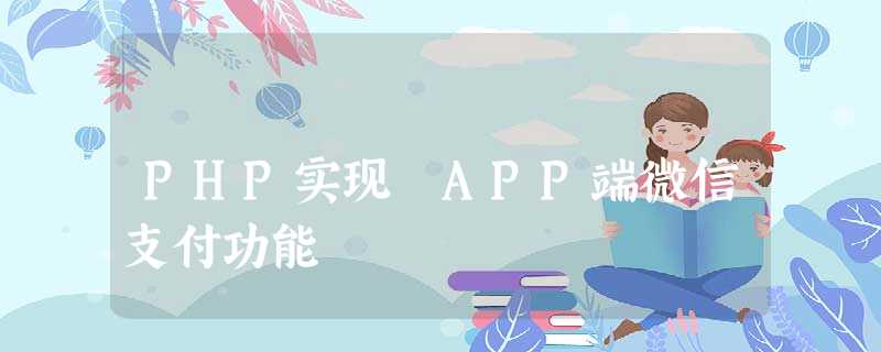 PHP实现 APP端微信支付功能 PHP实现 APP端微信支付功能