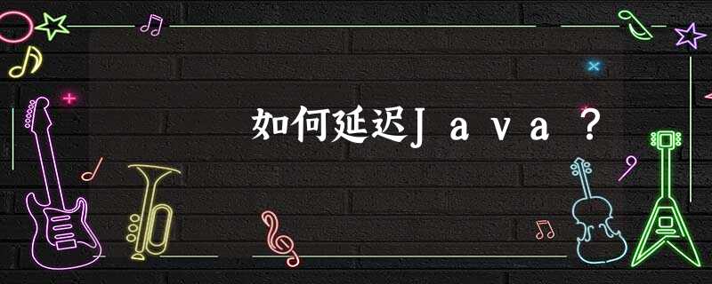 如何延迟Java? 如何延迟Java?
