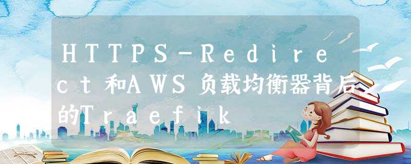 HTTPS-Redirect和AWS负载均衡器背后的Traefik HTTPS-Redirect和AWS负载均衡器背后的Traefik