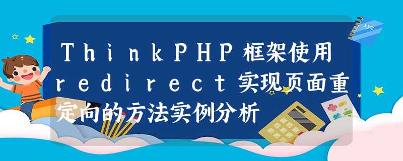 ThinkPHP框架使用redirect实现页面重定向的方法实例分析 ThinkPHP框架使用redirect实现页面重定向的方法实例分析