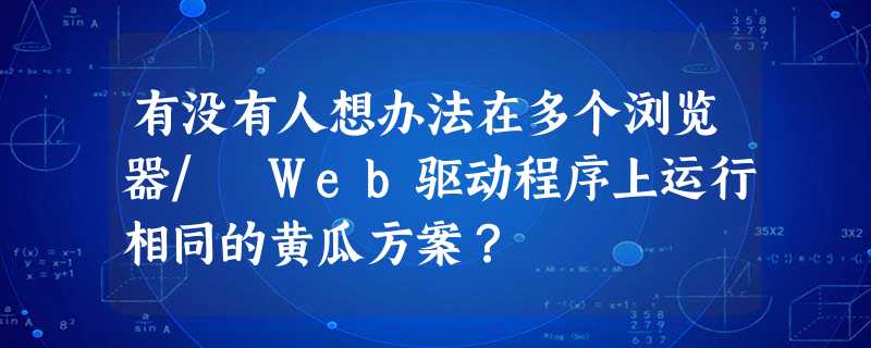 有没有人想办法在多个浏览器/ Web驱动程序上运行相同的黄瓜方案? 有没有人想办法在多个浏览器/ Web驱动程序上运行相同的黄瓜方案?