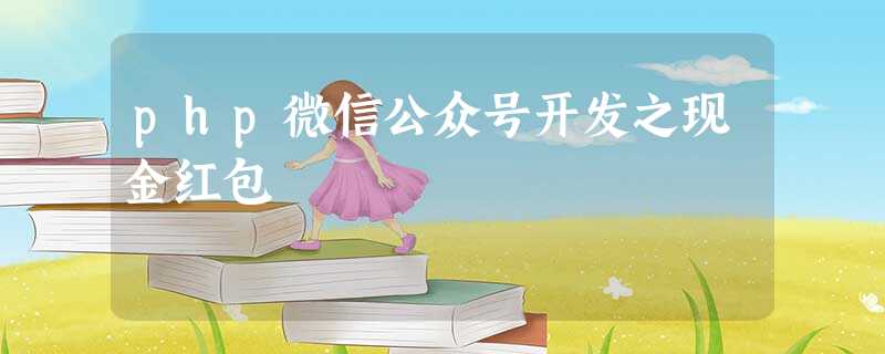 php微信公众号开发之现金红包 php微信公众号开发之现金红包