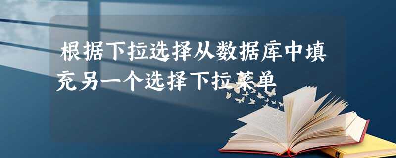 根据下拉选择从数据库中填充另一个选择下拉菜单 根据下拉选择从数据库中填充另一个选择下拉菜单