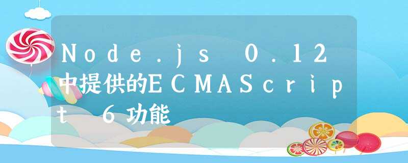 Node.js 0.12中提供的ECMAScript 6功能 Node.js 0.12中提供的ECMAScript 6功能
