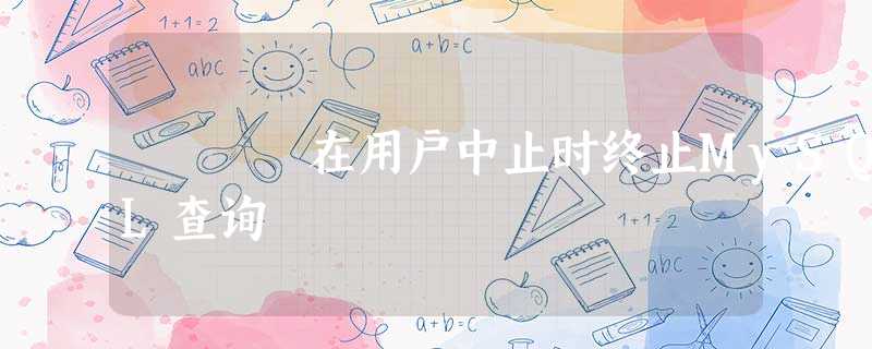 在用户中止时终止MySQL查询 在用户中止时终止MySQL查询