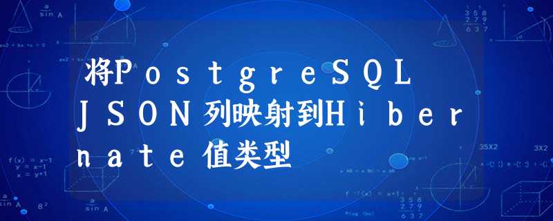 将PostgreSQL JSON列映射到Hibernate值类型 将PostgreSQL JSON列映射到Hibernate值类型