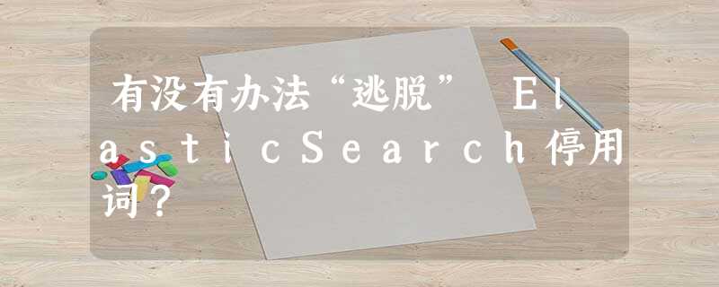 有没有办法“逃脱” ElasticSearch停用词? 有没有办法“逃脱” ElasticSearch停用词?