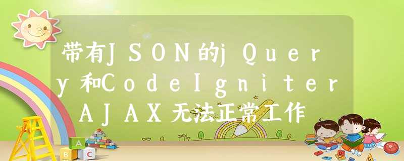 带有JSON的jQuery和CodeIgniter AJAX无法正常工作 带有JSON的jQuery和CodeIgniter AJAX无法正常工作