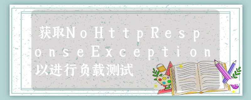 获取NoHttpResponseException以进行负载测试 获取NoHttpResponseException以进行负载测试