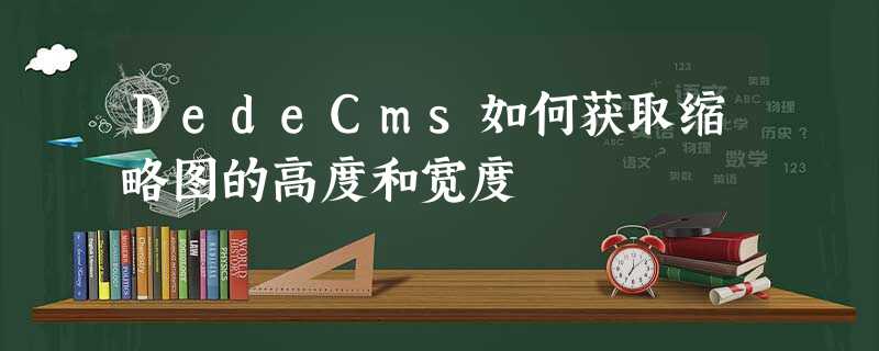 DedeCms如何获取缩略图的高度和宽度 DedeCms如何获取缩略图的高度和宽度