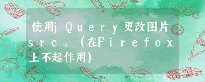 使用jQuery更改图片src。(在Firefox上不起作用) 使用jQuery更改图片src。(在Firefox上不起作用)