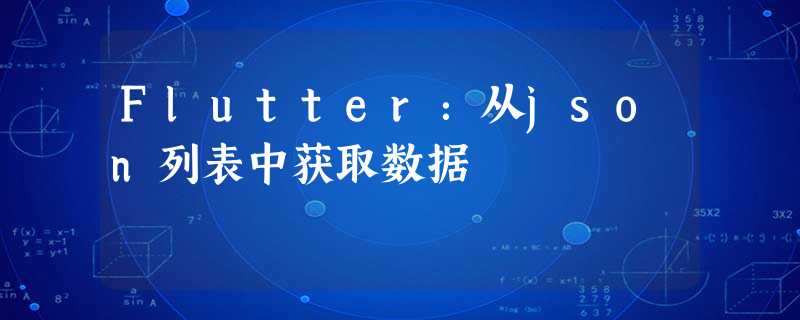 Flutter:从json列表中获取数据 Flutter:从json列表中获取数据