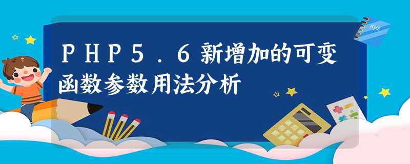 PHP5.6新增加的可变函数参数用法分析 PHP5.6新增加的可变函数参数用法分析