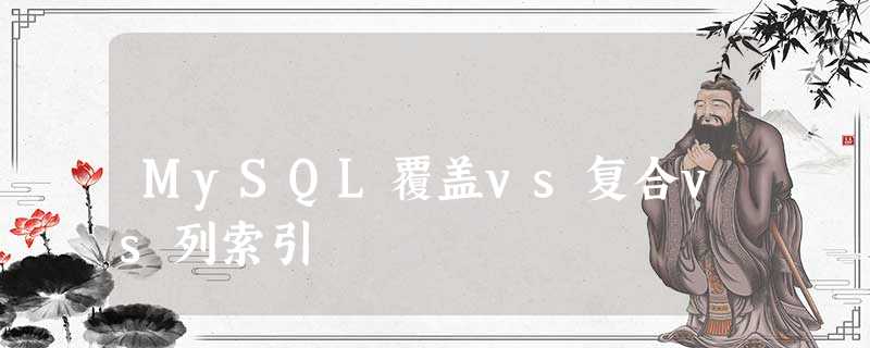 MySQL覆盖vs复合vs列索引 MySQL覆盖vs复合vs列索引