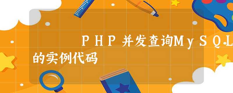 PHP并发查询MySQL的实例代码 PHP并发查询MySQL的实例代码