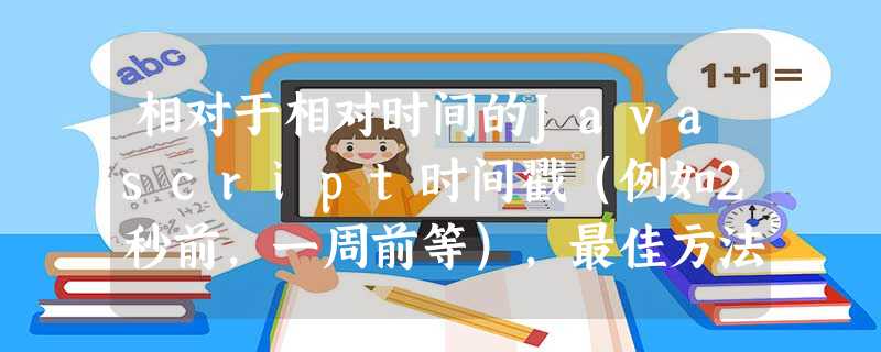 相对于相对时间的Javascript时间戳(例如2秒前,一周前等),最佳方法? 相对于相对时间的Javascript时间戳(例如2秒前,一周前等),最佳方法?