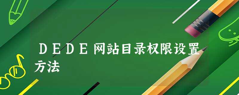 DEDE网站目录权限设置方法 DEDE网站目录权限设置方法