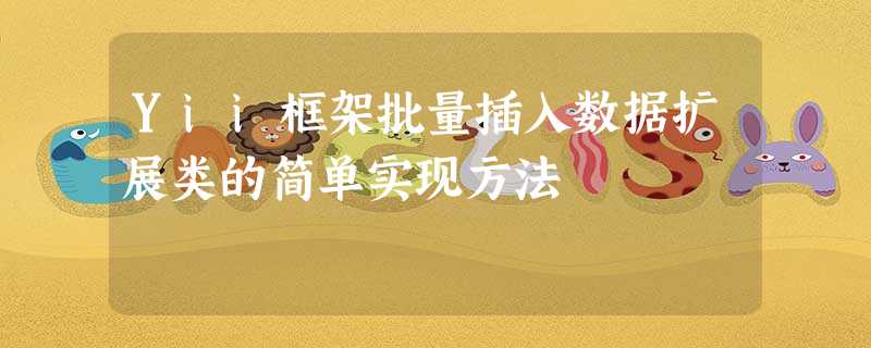 Yii框架批量插入数据扩展类的简单实现方法 Yii框架批量插入数据扩展类的简单实现方法