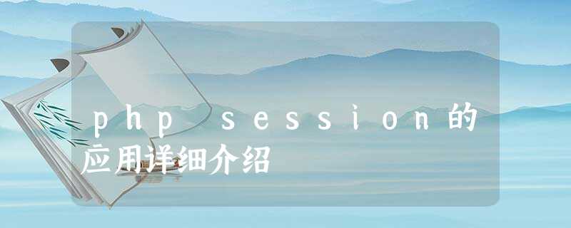php session的应用详细介绍 php session的应用详细介绍