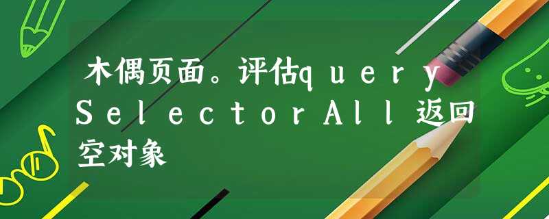 木偶页面。评估querySelectorAll返回空对象 木偶页面。评估querySelectorAll返回空对象
