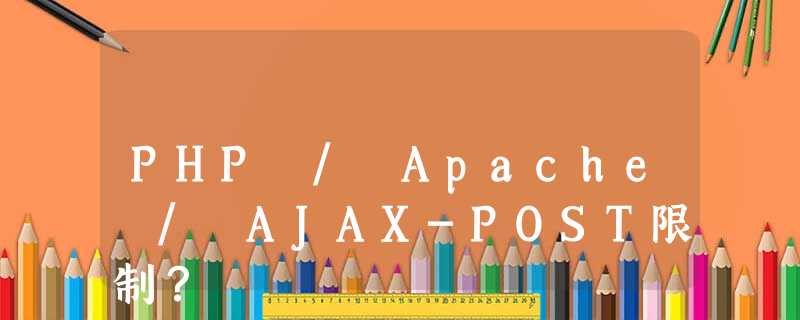 PHP / Apache / AJAX-POST限制? PHP / Apache / AJAX-POST限制?