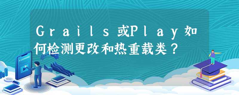 Grails或Play如何检测更改和热重载类? Grails或Play如何检测更改和热重载类?